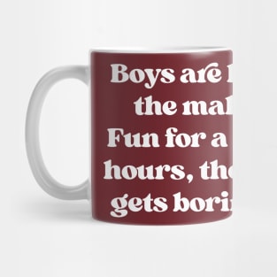 Boys Are Like The Mall. Fun For A Few Hours Mug